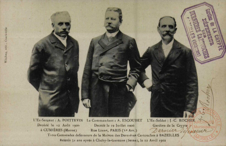 l'Ex-Sergent A. POITTEVIN Decédé le 12 Août 1906 à CUMIERES (Marne), Le Commandant : A. ESCOUBET Decédé le 19 Juillet 1906 Rue Linné, PARIS (Ve Arr.), L'Ex-Soldat : J.C ROCHER Gardier de la Crypte, Trois Camarades defenseurs de la Maison des Dernières Cartouches à BAZEILLES Réunis 32 ans après à Clichy-la-Garenne (Seine), le 12 Avril 1902