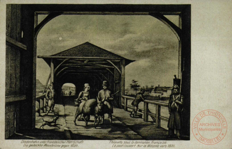 Diedenhofen unter franzosischer Herrshaft. Die gedeckte Moselbrücke gegen 1820. / Thionville sous la domination française. Le pont couvert sur la Moselle vers 1820.