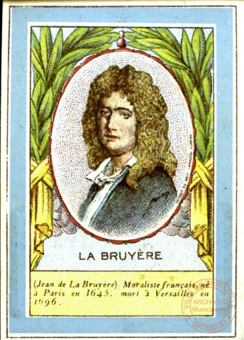 LA BRUYERE - (Jean de La Bruyère) Moraliste français, né à Paris en 1645, mort à Versailles en 1696.
