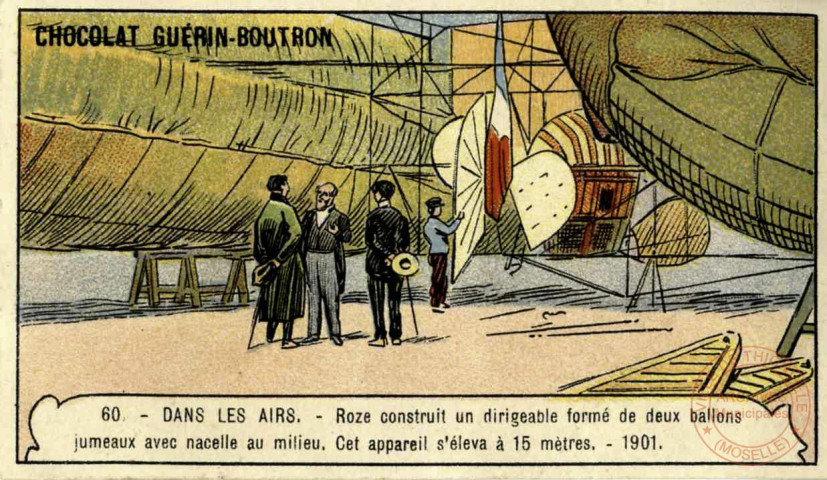 60.- Dans les airs.- Roze construit un dirigeable formé de deux ballons jumeaux avec nacelle au milieu. Cet appareil s'éleva à 15 mètres.- 1901