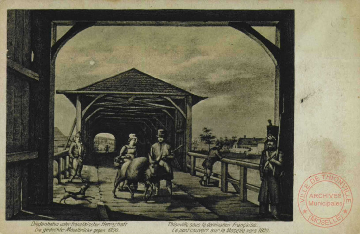 Diedenhofen unter französischer Herrschaft = Thionville sous la domination française : Die gedeckte Moselbrücke gegen 1820 = le pont couvert sur la Moselle vers 1820