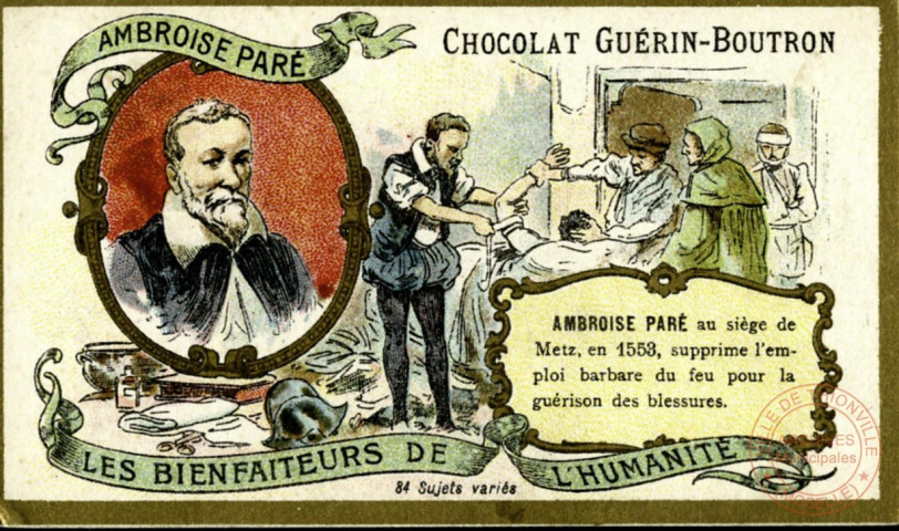 Ambroise Paré au siège de Metz, en 1553, supprime l'emploi barbare du feu pour la guérison des blessures.