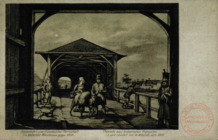 Diedenhofen unter französischer Herrschaft - Die gedeckte Moselbrücke gegen 1820 /Thionville sous la domination française - Le Pont couvert sur la Moselle vers 1820 .