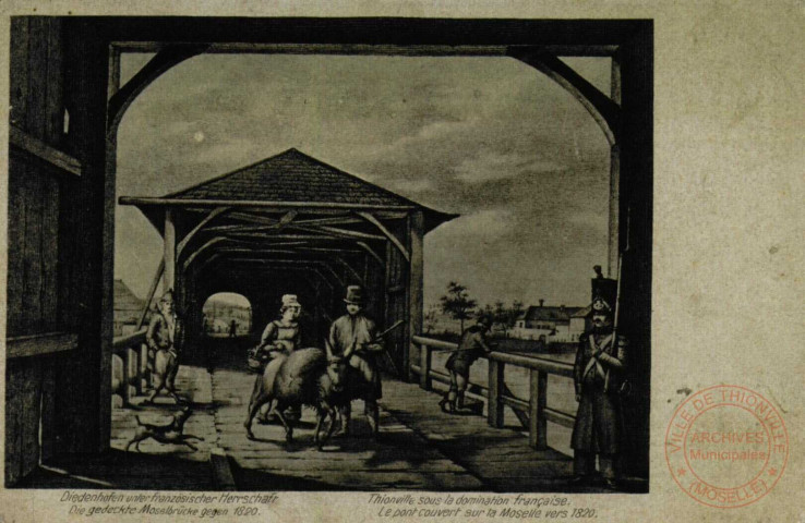 Diedenhofen unter franzosischer Herrshaft. Die gedeckte Moselbrücke gegen 1820. / Thionville sous la domination française. Le pont couvert sur la Moselle vers 1820.