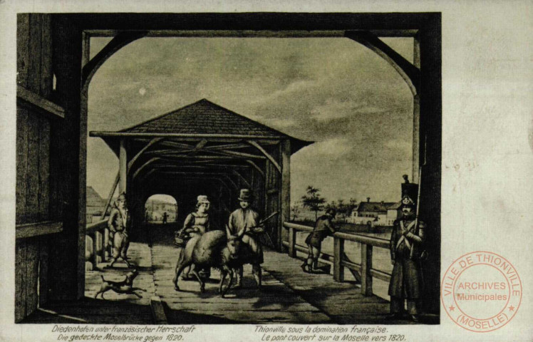 Diedenhofen unter franzosischer Herrshaft. Die gedeckte Moselbrücke gegen 1820. / Thionville sous la domination française. Le pont couvert sur la Moselle vers 1820.