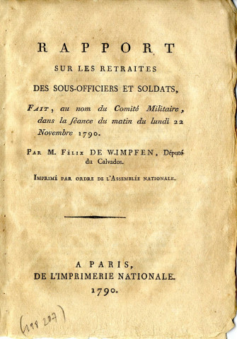 Rapport sur les retraites des sous-officiers et soldats, fait, au nom du Comité militaire, dans la séance du matin du lundi 22 novembre 1790. Par Félix de Wimpfen, député du Calvados, Paris, imprimerie nationale, 1790, 12p.